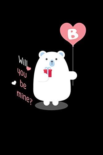 letter B Will You Be Mine ?: Lined Romance special Gift / Marriage letter day notebook Gift, 120 Pages, 6x9, Soft Cover, Matte Finish 1